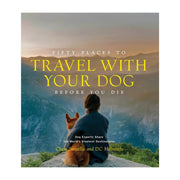 Fifty Places to Travel with Your Dog Before You Die