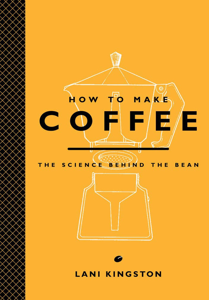 Book cover of 'How to Make Coffee: The Science Behind the Bean' by Lani Kingston with coffee-making apparatus illustration on a yellow background.