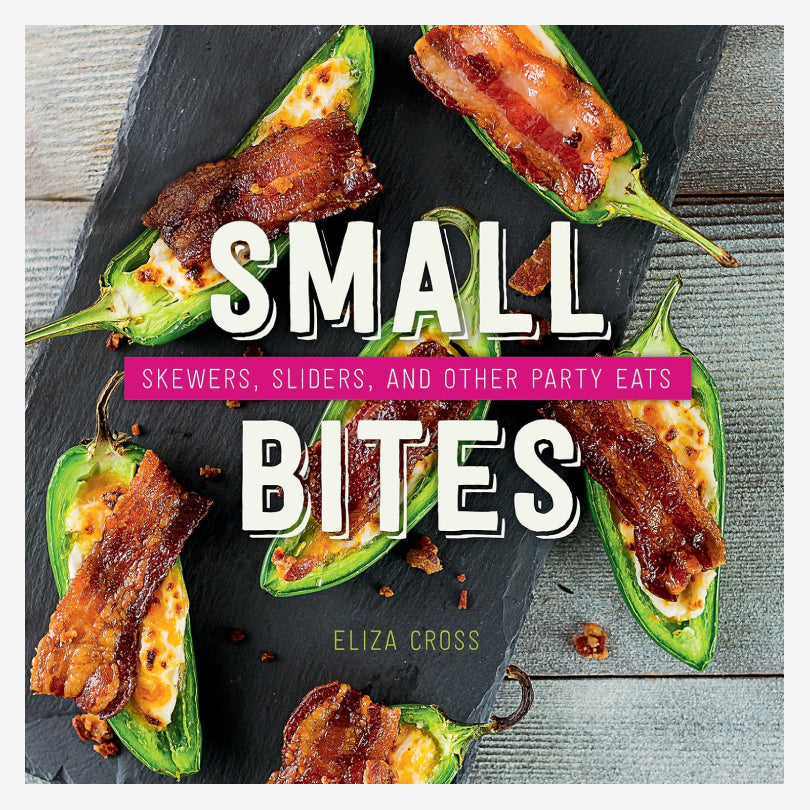 Small Bites: Skewers, Sliders, and Other Party Eats Cookbook